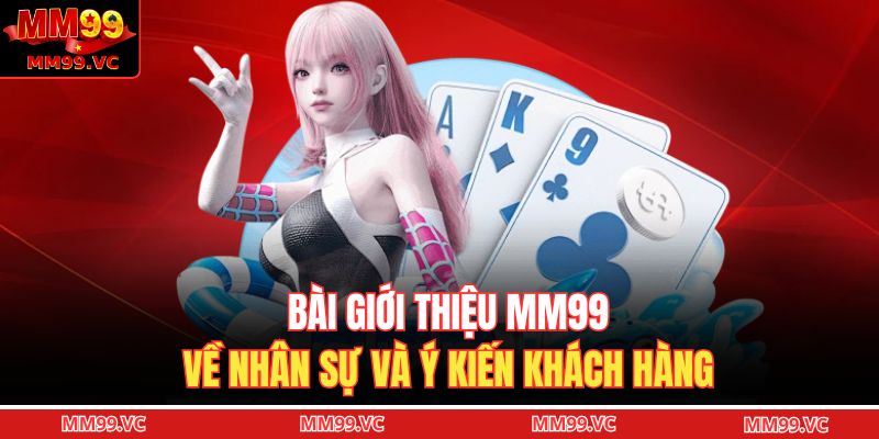 Bài giới thiệu MM99 về nhân sự và ý kiến khách hàng