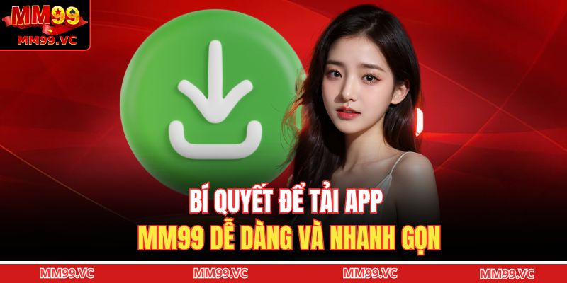 Bí quyết để tải app MM99 dễ dàng và nhanh gọn