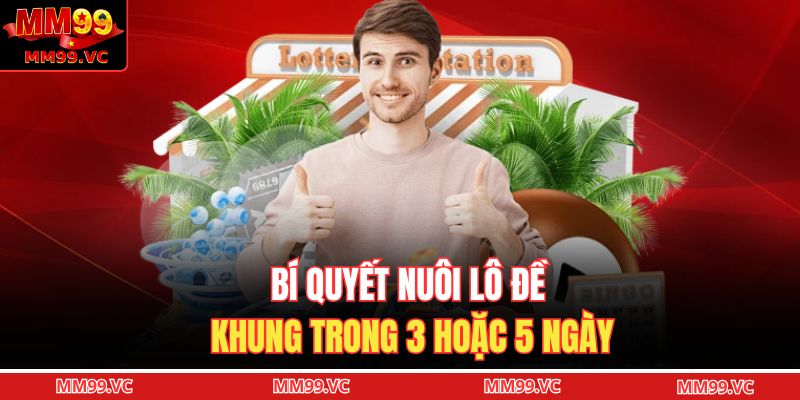 Bí quyết nuôi lô đề khung trong 3 hoặc 5 ngày
