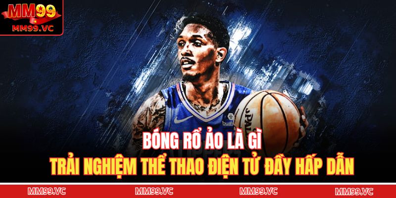 Bóng rổ ảo là gì