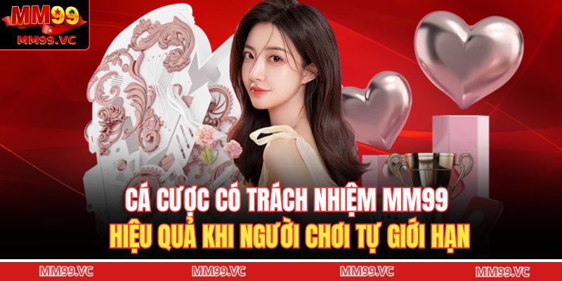 Cá cược có trách nhiệm MM99 hiệu quả khi người chơi tự giới hạn