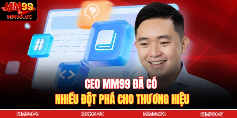 CEO MM99 đã có nhiều đột phá cho thương hiệu