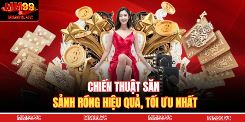 Chiến thuật săn sảnh rồng hiệu quả, tối ưu nhất 
