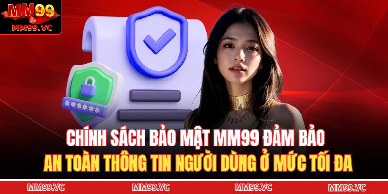 Chính sách bảo mật MM99 đảm bảo an toàn thông tin người dùng ở mức tối đa