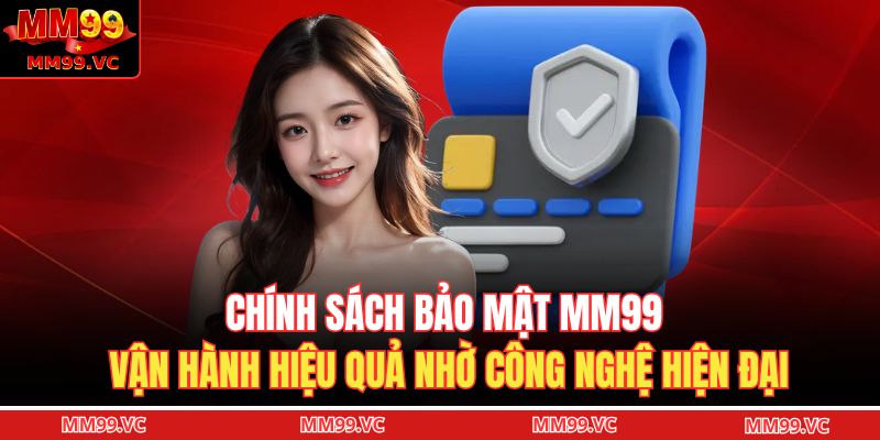 Chính sách bảo mật MM99 vận hành hiệu quả nhờ công nghệ hiện đại