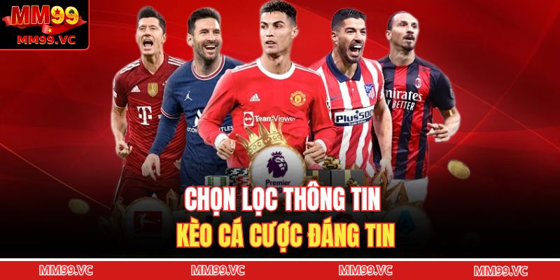 Chọn lọc thông tin kèo cá cược đáng tin
