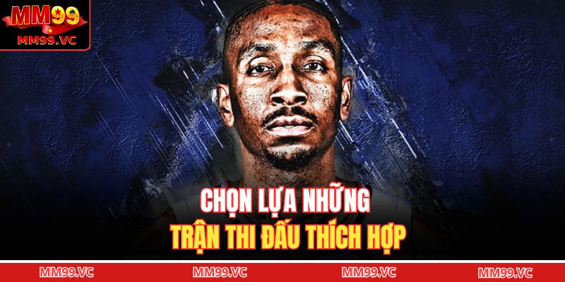 Chọn lựa những trận thi đấu thích hợp