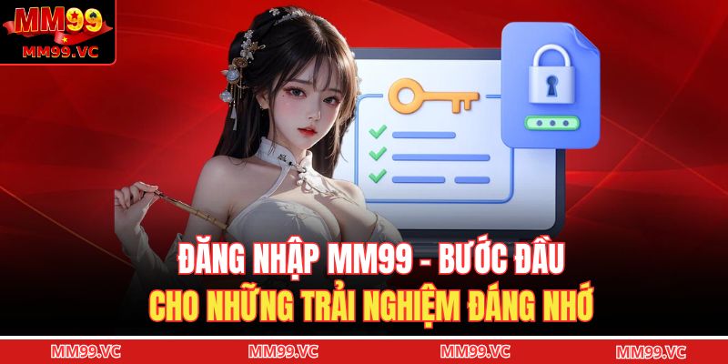 Đăng nhập MM99 - Bước đầu cho những trải nghiệm đáng nhớ