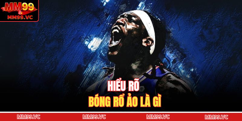 Hiểu rõ bóng rổ ảo là gì