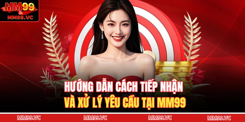 Hướng dẫn cách tiếp nhận và xử lý yêu cầu tại MM99