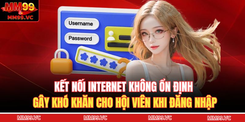 Kết nối Internet không ổn định gây khó khăn cho hội viên khi đăng nhập