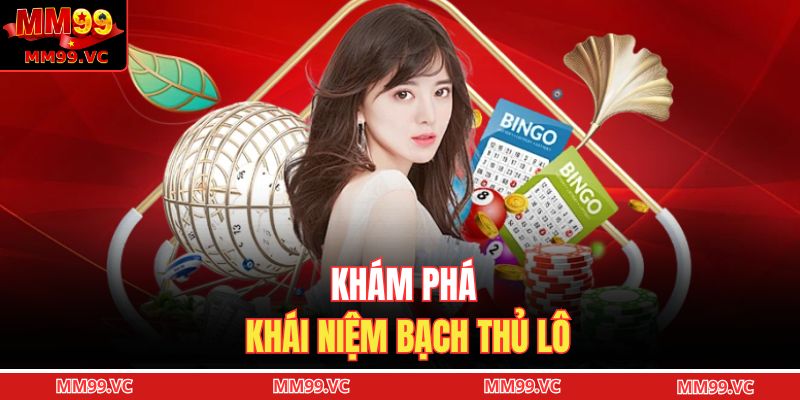 Khám phá khái niệm bạch thủ lô