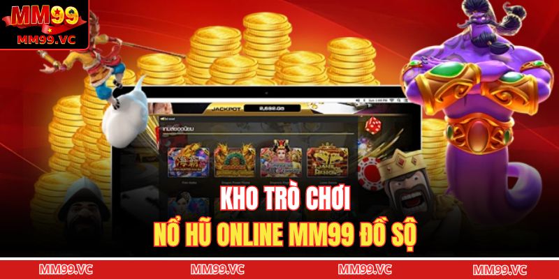 Kho trò chơi nổ hũ online MM99 đồ sộ