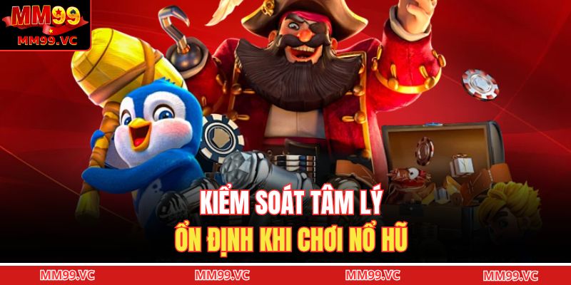 Kiểm soát tâm lý ổn định khi chơi nổ hũ