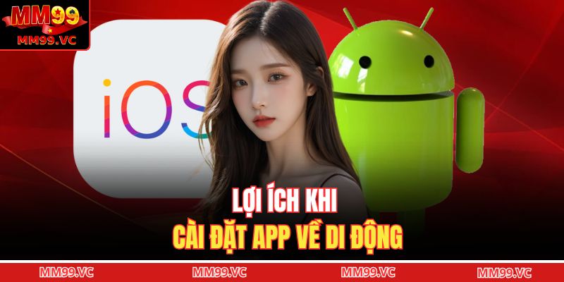 Lợi ích khi cài đặt app về di động