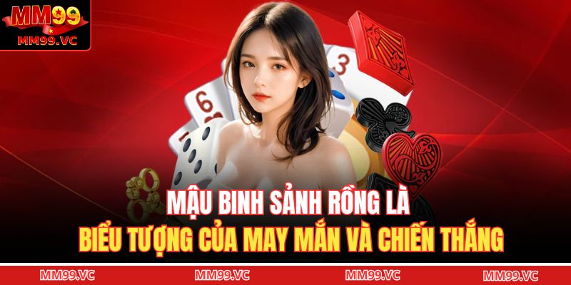 Mậu binh sảnh rồng là biểu tượng của may mắn và chiến thắng