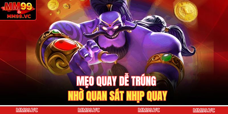 Mẹo quay dễ trúng nhờ quan sát nhịp quay