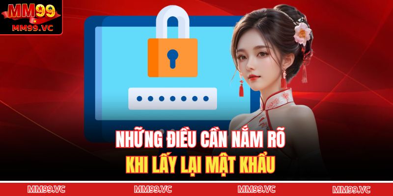 Quên Mật Khẩu? Hướng Dẫn Lấy Lại Cực Nhanh Chỉ Với 5 Bước 4 Những điều cần nắm rõ khi lấy lại mật khẩu