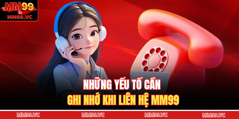 Những yếu tố cần ghi nhớ khi liên hệ MM99