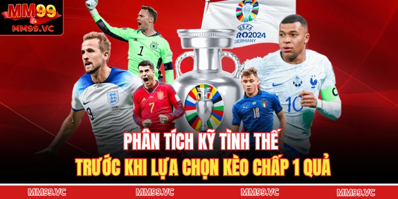 Phân tích kỹ tình thế trước khi lựa chọn kèo chấp 1 quả