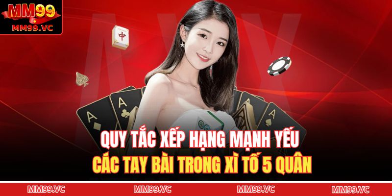 Quy tắc xếp hạng mạnh yếu các tay bài trong xì tố 5 quân 