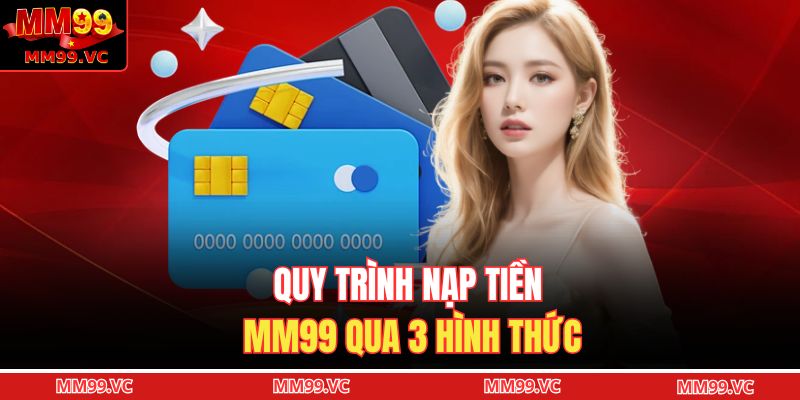 Quy trình nạp tiền MM99 qua 3 hình thức