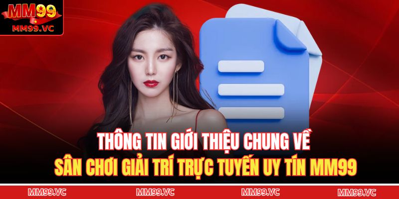 Thông tin giới thiệu chung về sân chơi giải trí trực tuyến uy tín MM99