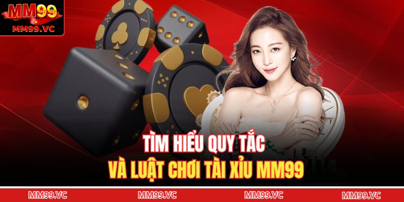 Tìm hiểu quy tắc và luật chơi tài xỉu MM99