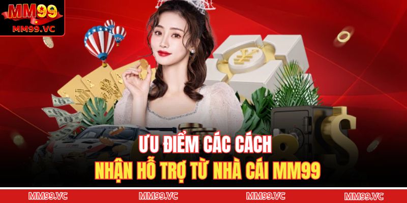 Ưu điểm các cách nhận hỗ trợ từ nhà cái MM99